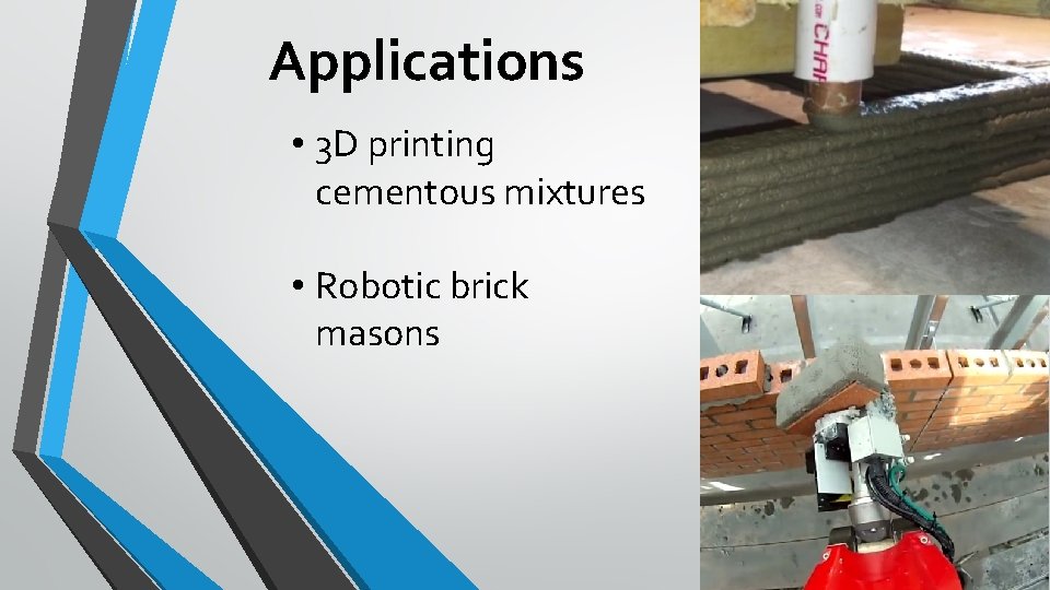 Applications • 3 D printing cementous mixtures • Robotic brick masons 