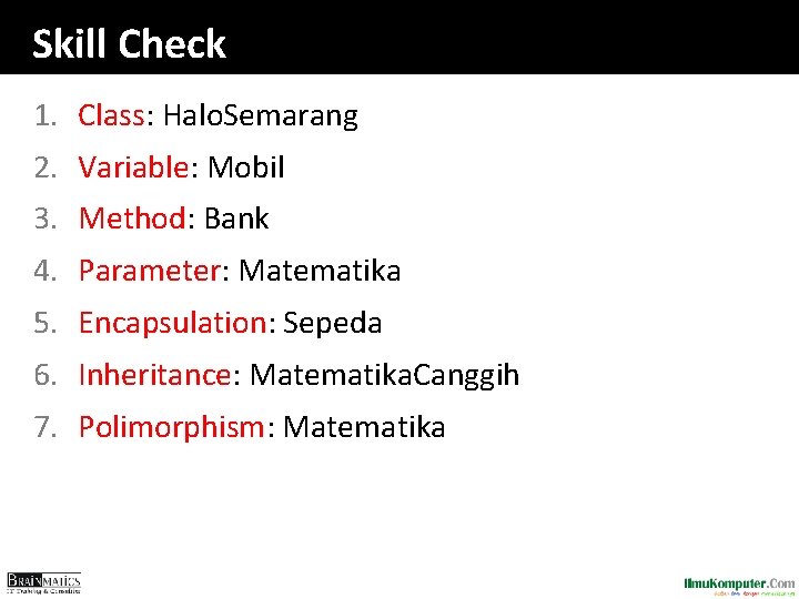 Skill Check 1. Class: Halo. Semarang 2. Variable: Mobil 3. Method: Bank 4. Parameter: