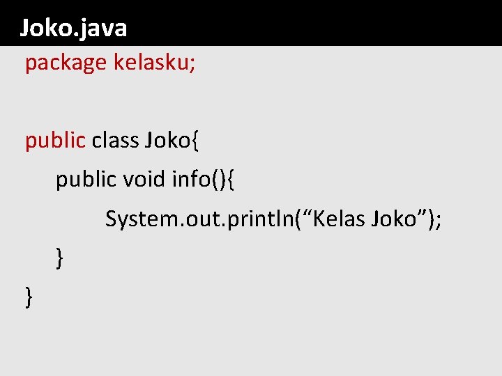 Joko. java package kelasku; public class Joko{ public void info(){ System. out. println(“Kelas Joko”);