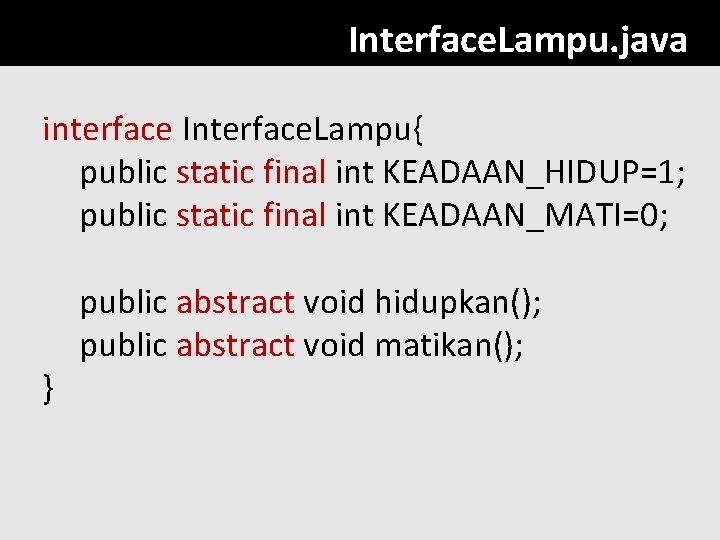 Interface. Lampu. java interface Interface. Lampu{ public static final int KEADAAN_HIDUP=1; public static final