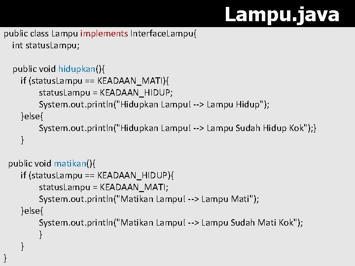 Lampu. java public class Lampu implements Interface. Lampu{ int status. Lampu; public void hidupkan(){