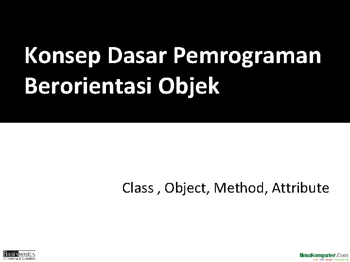 Konsep Dasar Pemrograman Berorientasi Objek Class , Object, Method, Attribute 