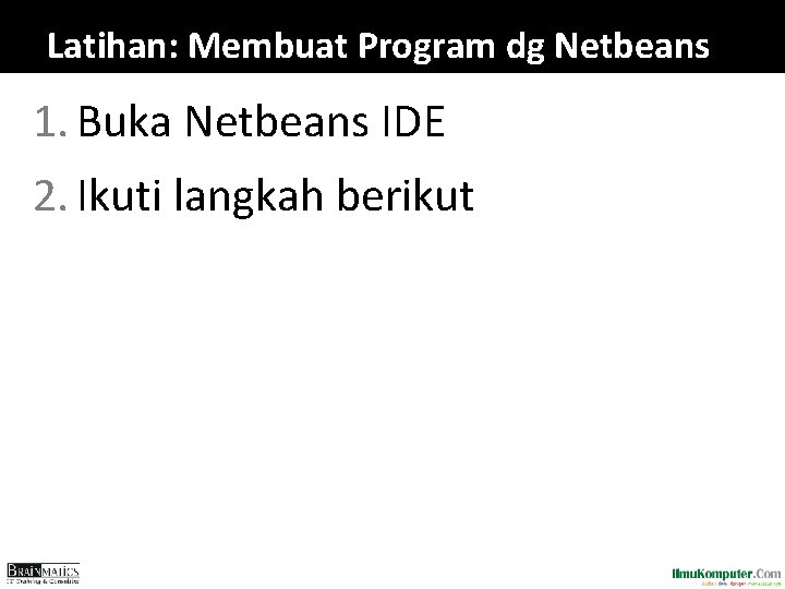Latihan: Membuat Program dg Netbeans 1. Buka Netbeans IDE 2. Ikuti langkah berikut 