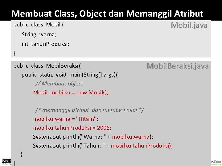 Membuat Class, Object dan Memanggil Atribut public class Mobil { Mobil. java String warna;