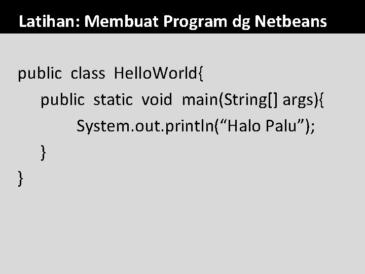 Latihan: Membuat Program dg Netbeans public class Hello. World{ public static void main(String[] args){