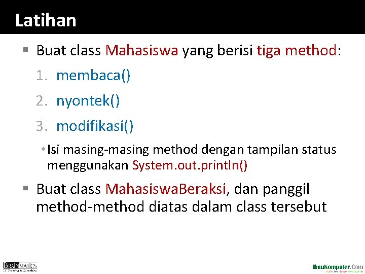 Latihan § Buat class Mahasiswa yang berisi tiga method: 1. membaca() 2. nyontek() 3.