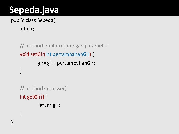 Sepeda. java public class Sepeda{ int gir; // method (mutator) dengan parameter void set.