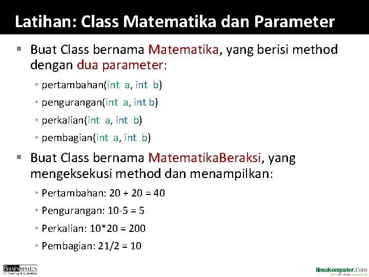 Latihan: Class Matematika dan Parameter § Buat Class bernama Matematika, yang berisi method dengan