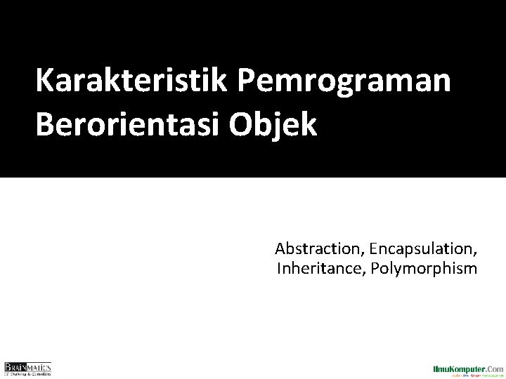 Karakteristik Pemrograman Berorientasi Objek Abstraction, Encapsulation, Inheritance, Polymorphism 