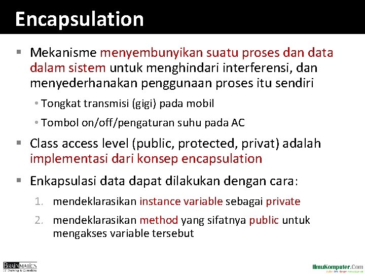 Encapsulation § Mekanisme menyembunyikan suatu proses dan data dalam sistem untuk menghindari interferensi, dan