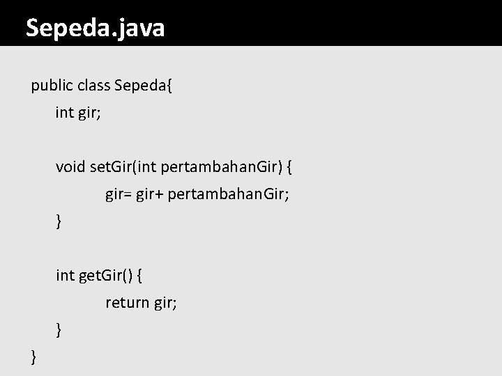 Sepeda. java public class Sepeda{ int gir; void set. Gir(int pertambahan. Gir) { gir=