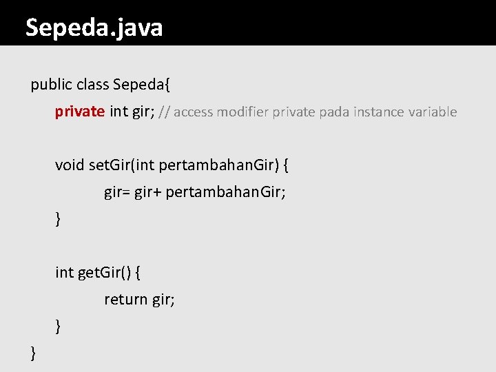 Sepeda. java public class Sepeda{ private int gir; // access modifier private pada instance