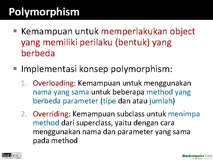 Polymorphism § Kemampuan untuk memperlakukan object yang memiliki perilaku (bentuk) yang berbeda § Implementasi