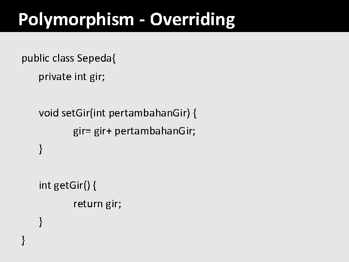 Polymorphism - Overriding public class Sepeda{ private int gir; void set. Gir(int pertambahan. Gir)