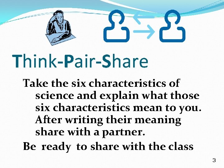 Think-Pair-Share Take the six characteristics of science and explain what those six characteristics mean
