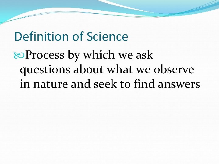 Definition of Science Process by which we ask questions about what we observe in