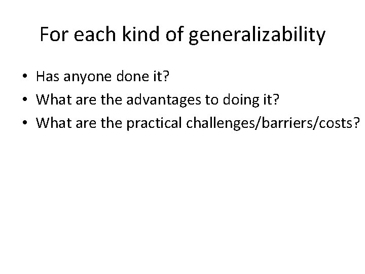 For each kind of generalizability • Has anyone done it? • What are the
