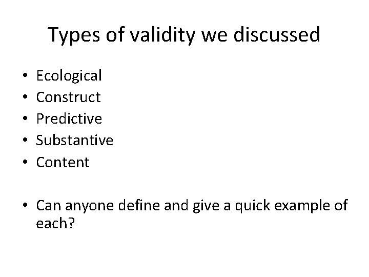 Types of validity we discussed • • • Ecological Construct Predictive Substantive Content •