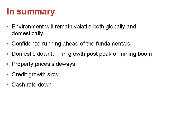 In summary • Environment will remain volatile both globally and domestically • Confidence running