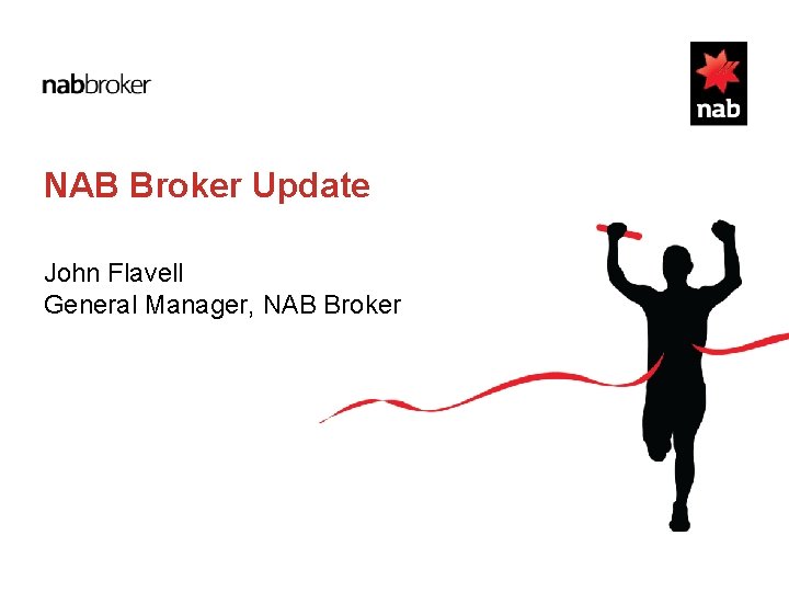 NAB Broker Update John Flavell General Manager, NAB Broker 