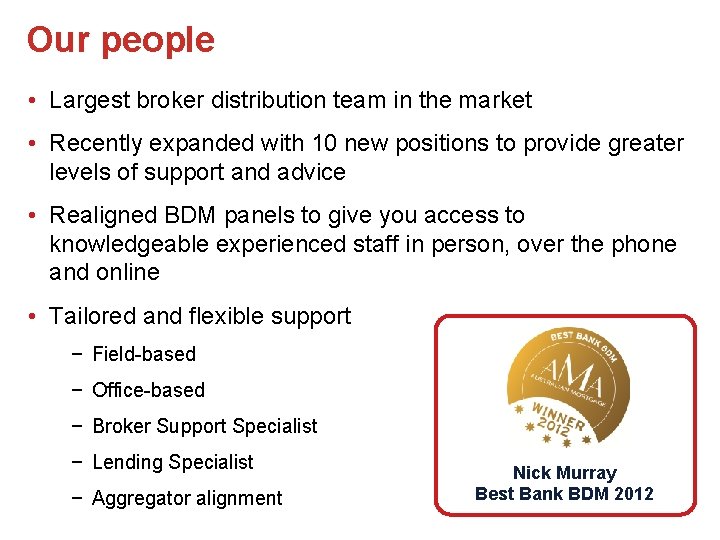 Our people • Largest broker distribution team in the market • Recently expanded with