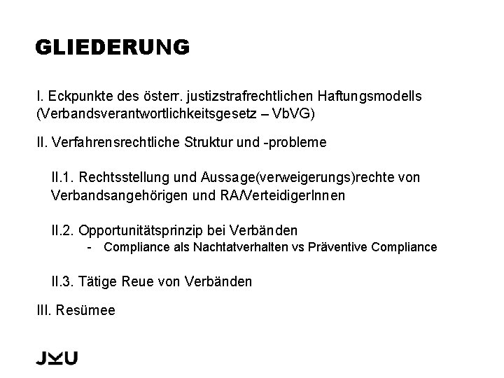 GLIEDERUNG I. Eckpunkte des österr. justizstrafrechtlichen Haftungsmodells (Verbandsverantwortlichkeitsgesetz – Vb. VG) II. Verfahrensrechtliche Struktur
