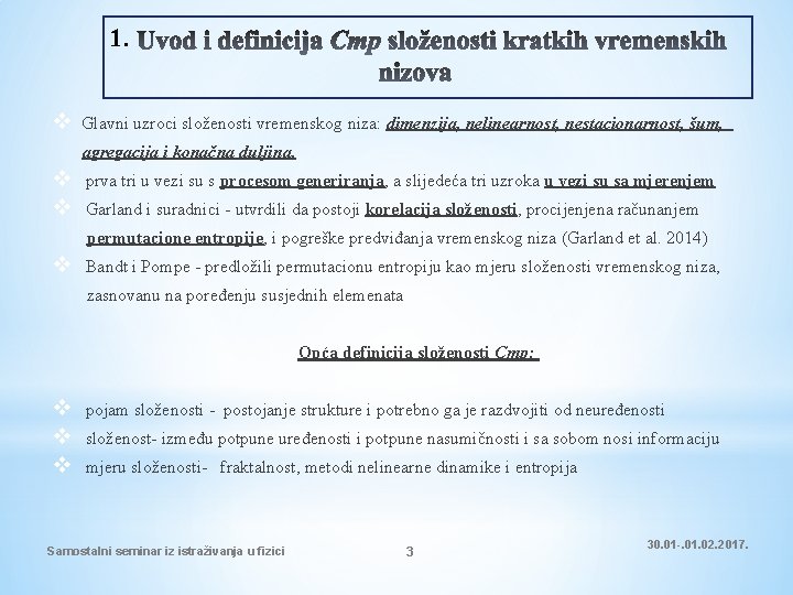 1. v Glavni uzroci složenosti vremenskog niza: dimenzija, nelinearnost, nestacionarnost, šum, agregacija i konačna