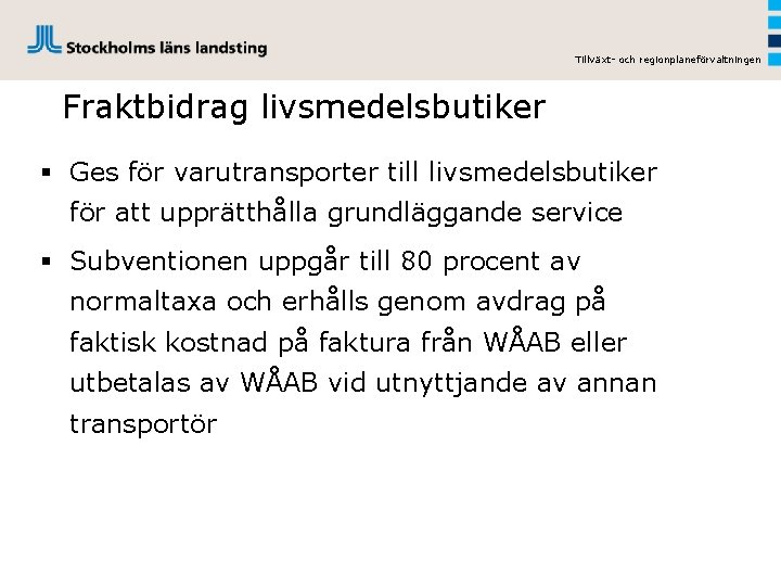 Tillväxt- och regionplaneförvaltningen Fraktbidrag livsmedelsbutiker § Ges för varutransporter till livsmedelsbutiker för att upprätthålla