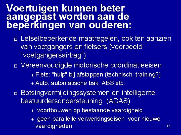 Voertuigen kunnen beter aangepast worden aan de beperkingen van ouderen: ¨ ¨ Letselbeperkende maatregelen,