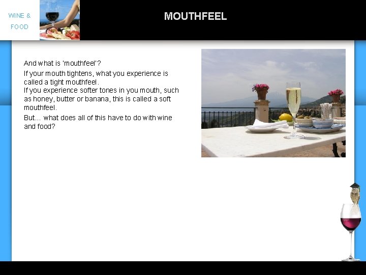 WINE & MOUTHFEEL FOOD And what is ‘mouthfeel’? If your mouth tightens, what you