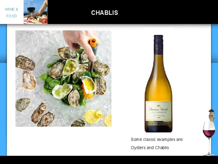 WINE & FOOD CHABLIS Some classic examples are: Oysters and Chablis 8 