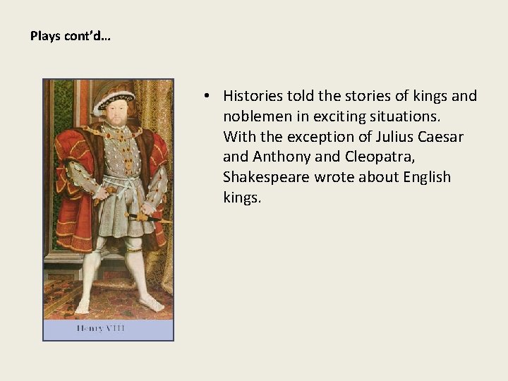 Plays cont’d… • Histories told the stories of kings and noblemen in exciting situations.