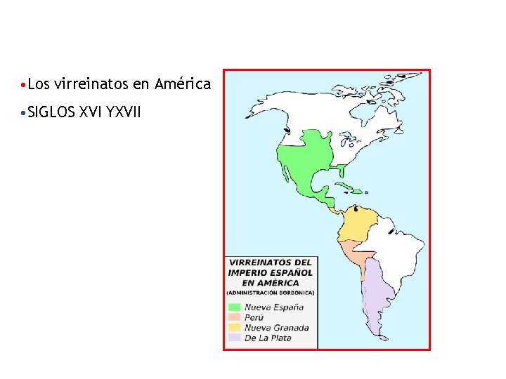  • Los virreinatos en América • SIGLOS XVI YXVII 