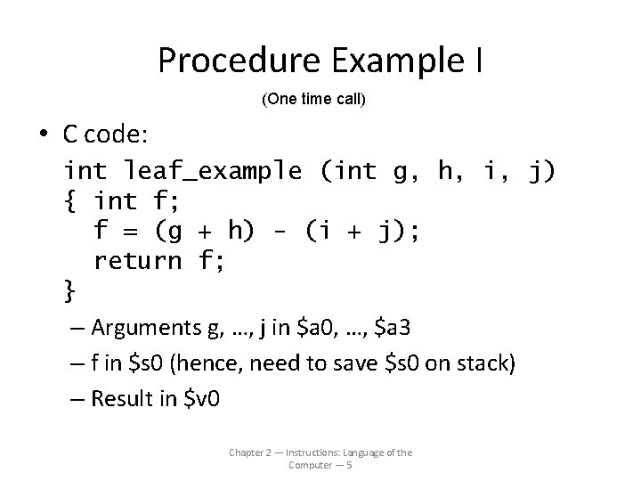 Procedure Example I (One time call) • C code: int leaf_example (int g, h,
