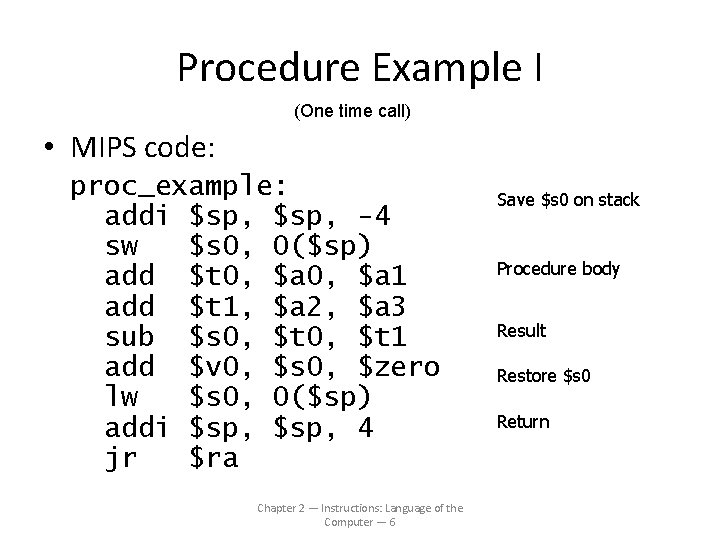 Procedure Example I (One time call) • MIPS code: proc_example: addi $sp, -4 sw