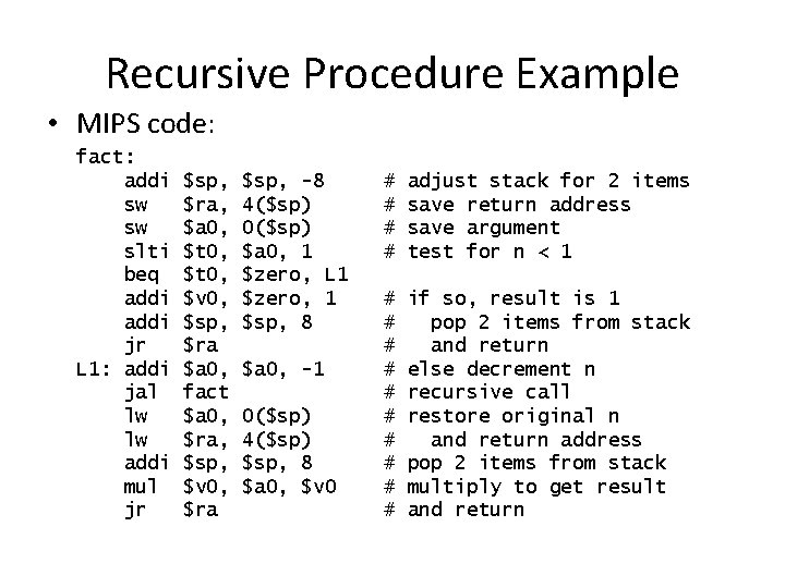 Recursive Procedure Example • MIPS code: fact: addi sw sw slti beq addi jr