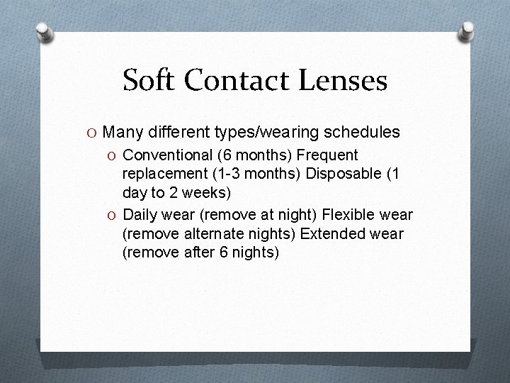 Soft Contact Lenses O Many different types/wearing schedules O Conventional (6 months) Frequent replacement