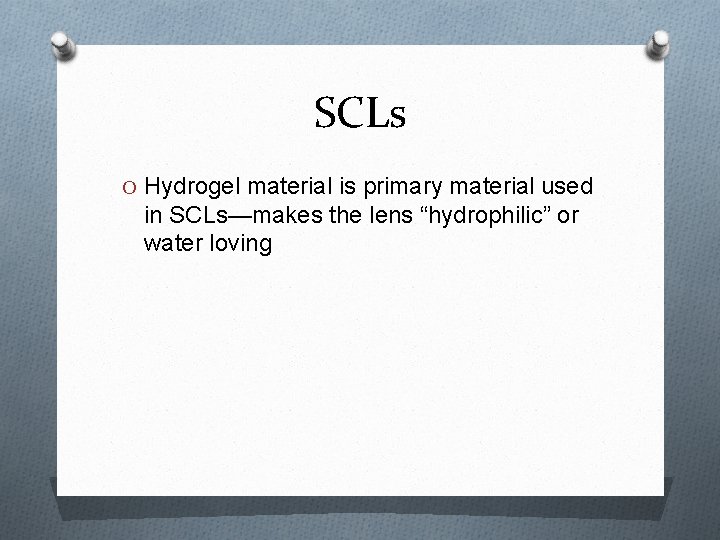 SCLs O Hydrogel material is primary material used in SCLs—makes the lens “hydrophilic” or