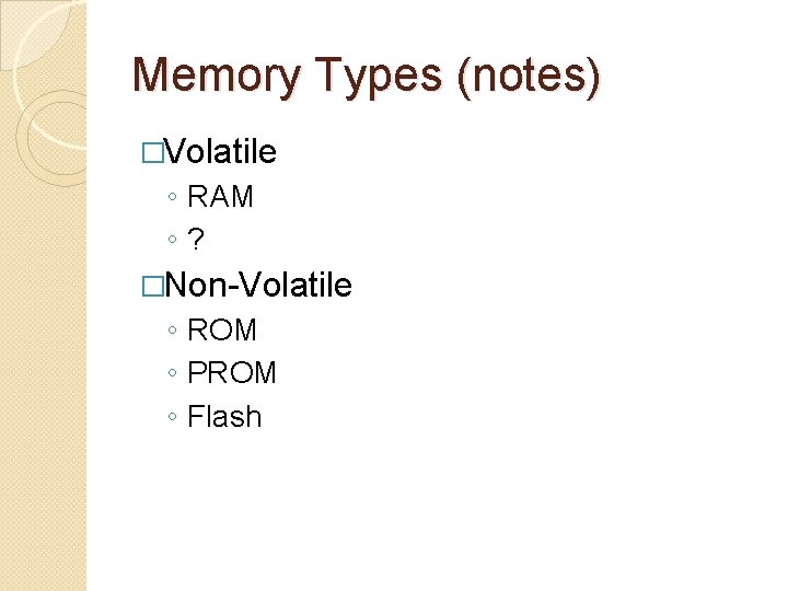 Memory Types (notes) �Volatile ◦ RAM ◦? �Non-Volatile ◦ ROM ◦ PROM ◦ Flash Memory Types (notes) �Volatile ◦ RAM ◦? �Non-Volatile ◦ ROM ◦ PROM ◦ Flash