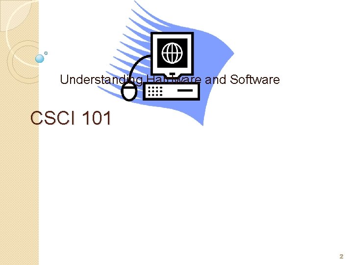 Understanding Hardware and Software CSCI 101 2 Understanding Hardware and Software CSCI 101 2