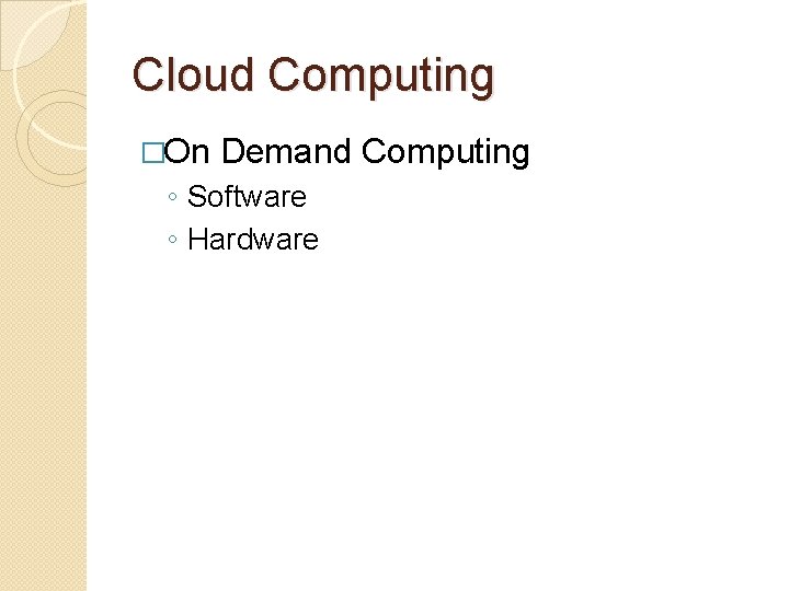 Cloud Computing �On Demand Computing ◦ Software ◦ Hardware Cloud Computing �On Demand Computing ◦ Software ◦ Hardware