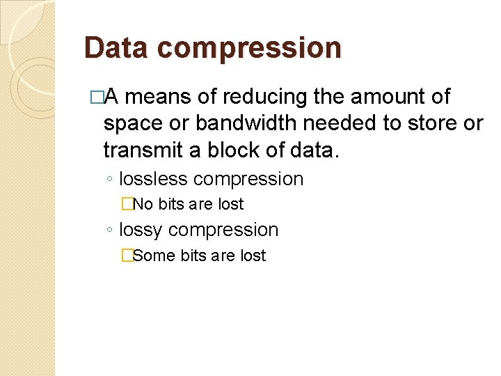 Data compression �A means of reducing the amount of space or bandwidth needed to Data compression �A means of reducing the amount of space or bandwidth needed to