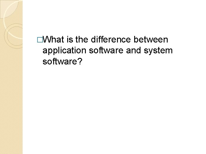 �What is the difference between application software and system software? �What is the difference between application software and system software?