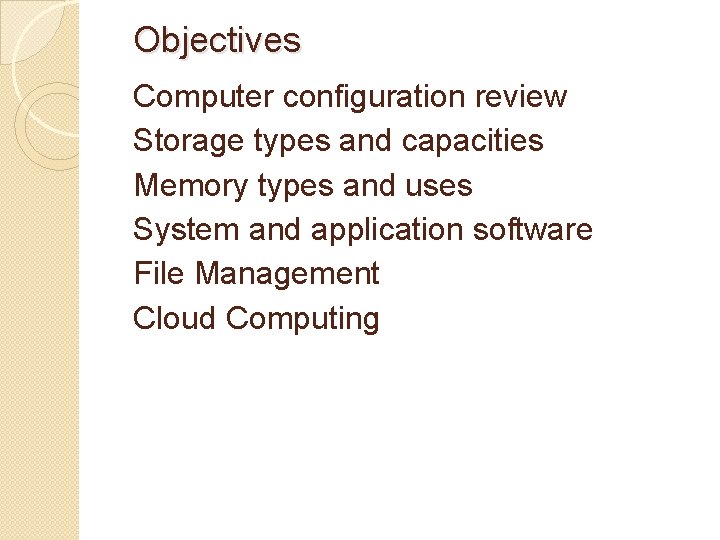 Objectives Computer configuration review Storage types and capacities Memory types and uses System and Objectives Computer configuration review Storage types and capacities Memory types and uses System and