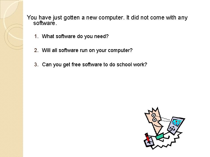 You have just gotten a new computer. It did not come with any software. You have just gotten a new computer. It did not come with any software.