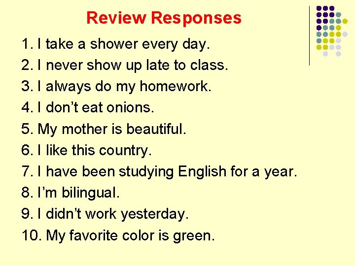 Review Responses 1. I take a shower every day. 2. I never show up