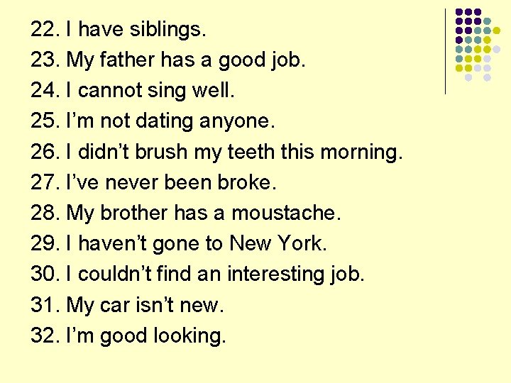 22. I have siblings. 23. My father has a good job. 24. I cannot