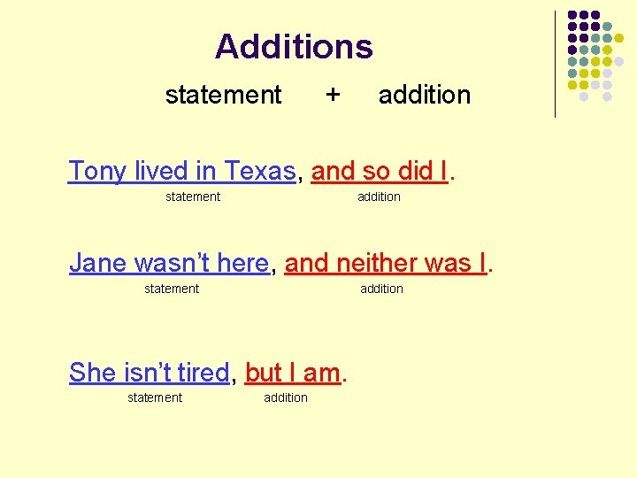 Additions statement + addition Tony lived in Texas, and so did I. statement addition