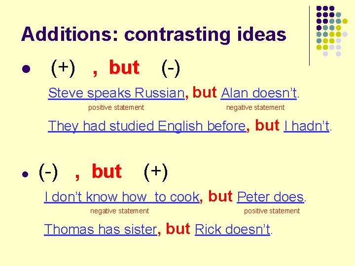Additions: contrasting ideas l (+) , but (-) Steve speaks Russian, but Alan doesn’t.