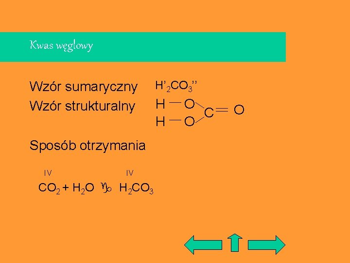 Kwas węglowy Wzór sumaryczny Wzór strukturalny Sposób otrzymania IV IV CO 2 + H